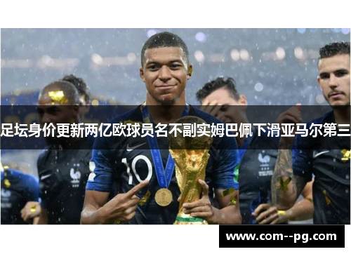 足坛身价更新两亿欧球员名不副实姆巴佩下滑亚马尔第三
