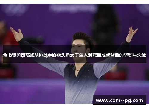 金书贤勇攀高峰从挑战中崭露头角女子单人滑冠军成就背后的坚韧与突破