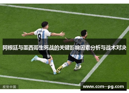 阿根廷与墨西哥生死战的关键影响因素分析与战术对决