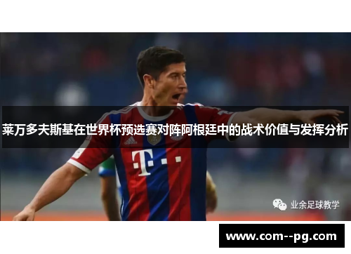 莱万多夫斯基在世界杯预选赛对阵阿根廷中的战术价值与发挥分析
