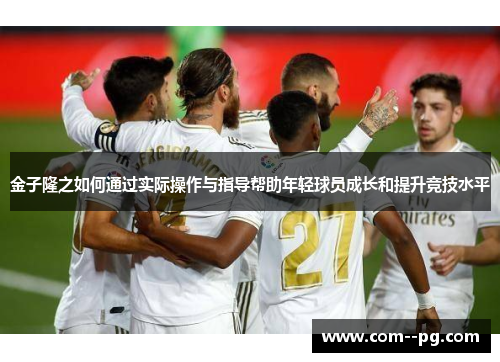 金子隆之如何通过实际操作与指导帮助年轻球员成长和提升竞技水平